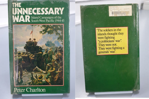 The Unecessary War: Island Campaigns of the South-West Pacific 1944-45 by Peter Charlton
